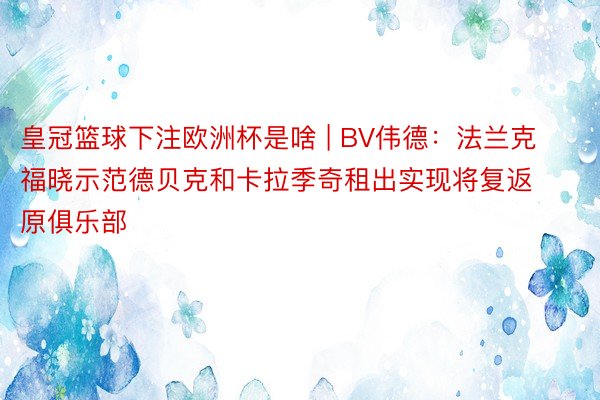 皇冠篮球下注欧洲杯是啥 | BV伟德：法兰克福晓示范德贝克和卡拉季奇租出实现将复返原俱乐部